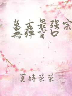 万古最强宗小说无弹窗口