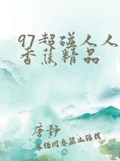 97超碰人人爱香蕉精品