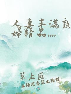 人妻丰满熟妇少妇精品,,,,