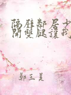 隔壁邻居少妇张开双腿让我爽一夜