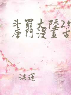 斗罗大陆2绝世唐门漫画古古