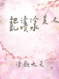 把清冷美人调教乱喷水