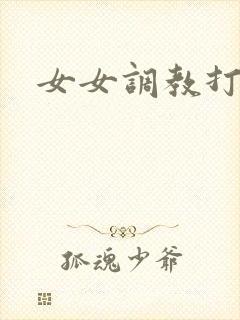 女女调教打屁股