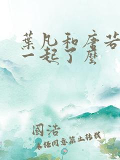 叶凡和唐若雪在一起了么