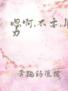 嗯啊,不要,用力