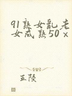 91熟女乱老熟女成熟50ⅹxxx