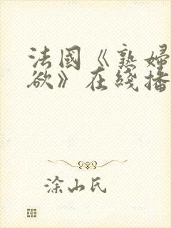 法国《熟妇的荡欲》在线播放