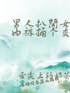 男人扒开女人的内裤捅个爽