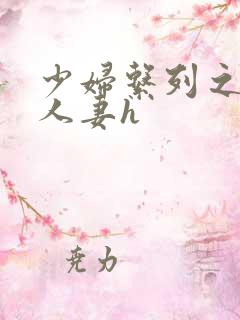 少妇系列之白嫩人妻h