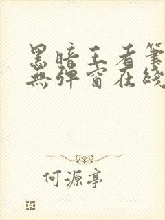 黑暗王者笔趣阁无弹窗在线阅读