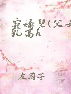 宠娇儿(父女产乳高h