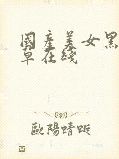 国产美女黑丝嫩草在线