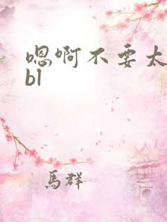 嗯啊不要太快了bl