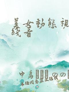 美女动态视频在线看