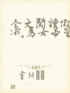 全文阅读假太监:我为女帝管后宫