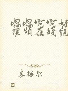 嗯嗯啊啊好舒服视频在线观看