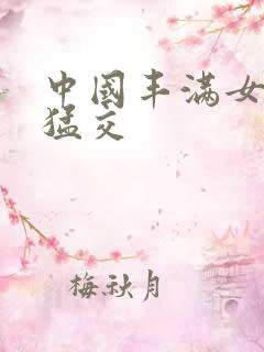 中国丰满女人性猛交