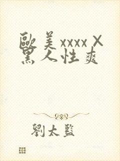 欧美xxxx×黑人性爽