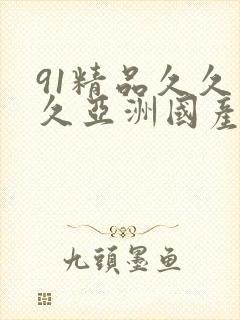91精品久久久久亚洲国产