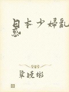 日本少妇乱仑诱惑