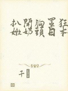 扒开胸罩狂揉白嫩奶头日本视频