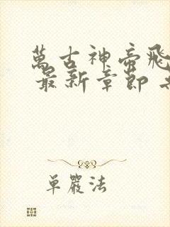 万古神帝飞天鱼 最新章节 无弹窗