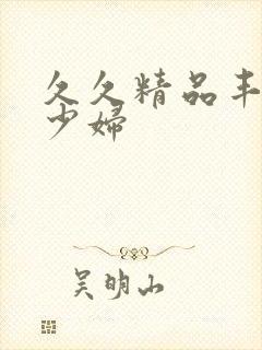 久久精品丰满的少妇