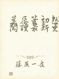 叶辰萧初然免费阅读最新更新