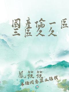 国产伦一区二区三区久久