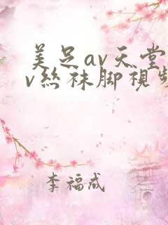 美足av天堂av丝袜脚视频