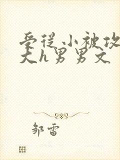 受从小被攻肉到大h男男文