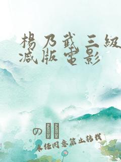 杨乃武三级无删减版电影