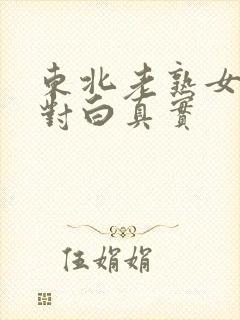 东北老熟女91对白真实