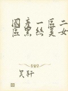 国产一区二区三区黑丝美女