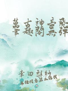 万古神帝飞天鱼笔趣阁无弹窗