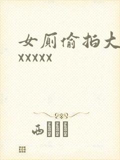 女厕偷拍大屁股xxxxx