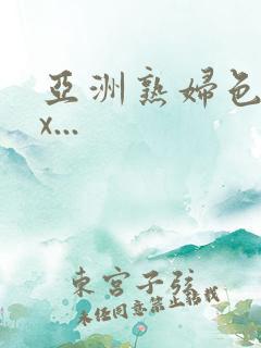 亚洲熟妇色xxx...