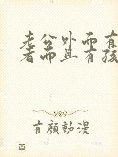 老公外面有第三者而且有孩怎么办