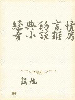经典的言情超好看小说推荐