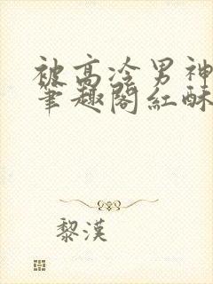 被高冷男神哭了笔趣阁红酥手