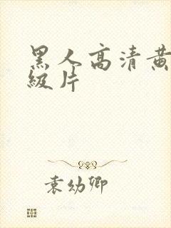 黑人高清黄色一级片