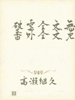 破云全文无删减番外全文免费阅读