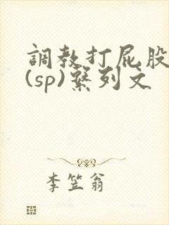 调教打屁股惩罚(sp)系列文