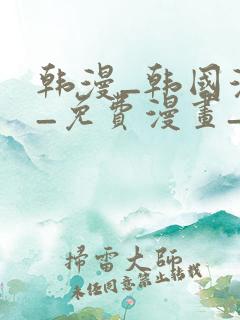 韩漫_韩国漫画_免费漫画_3d漫画