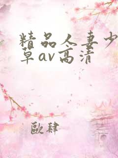 精品人妻少妇嫩草av高清