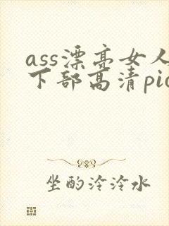 ass漂亮女人下部高清pics