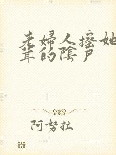 老妇人擦她毛茸茸的阴户