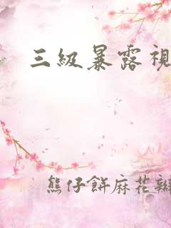 三级暴露视频