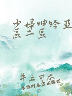 少妇呻吟亚洲一区二区