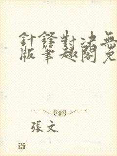 针锋对决无删减版笔趣阁免费阅读